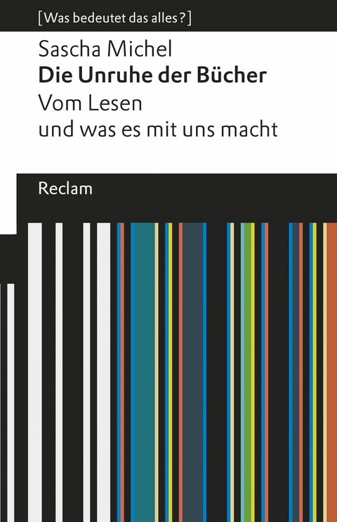 Die Unruhe der Bücher. Vom Lesen und was es mit uns macht. [Was bedeutet das alles?] -  Sascha Michel