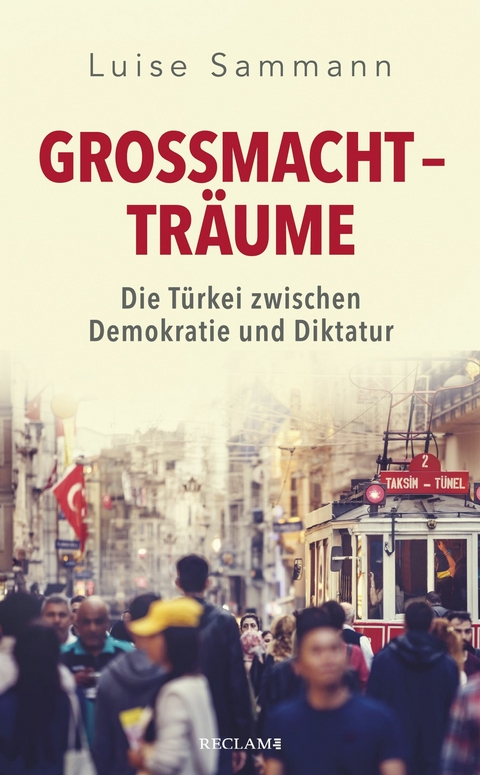 Großmachtträume. Die Türkei zwischen Demokratie und Diktatur - Luise Sammann