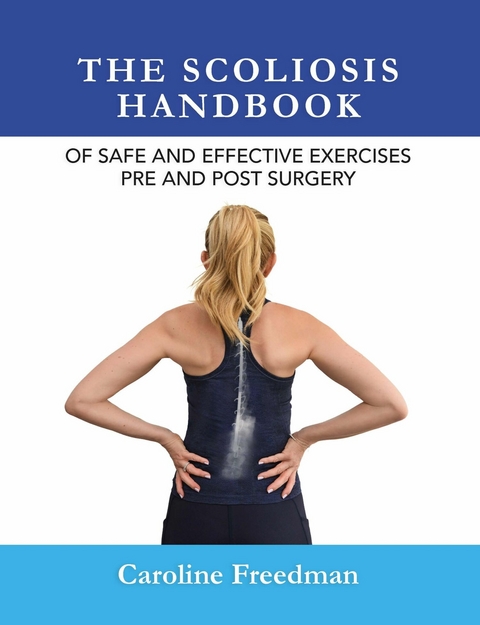 The Scoliosis Handbook of Safe and Effective Exercises Pre and Post Surgery - Caroline Freedman