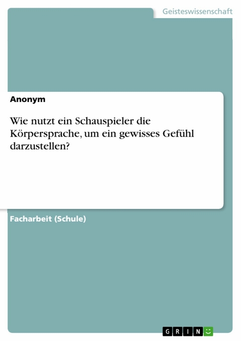 Wie nutzt ein Schauspieler die Körpersprache, um ein gewisses Gefühl darzustellen?