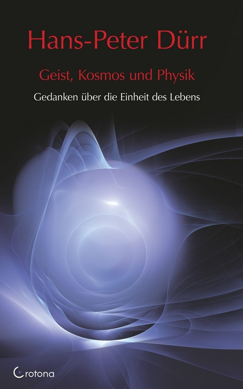 Geist, Kosmos und Physik: Gedanken über die Einheit des Lebens -  Hans-Peter Dürr