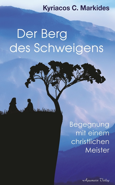 Der Berg des Schweigens: Begegnung mit einem christlichen Meister -  Kyriacos C. Markides