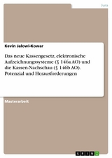 Das neue Kassengesetz, elektronische Aufzeichnungssysteme (§ 146a AO) und die Kassen-Nachschau (§ 146b AO). Potenzial und Herausforderungen - Kevin Jalowi-Kowar