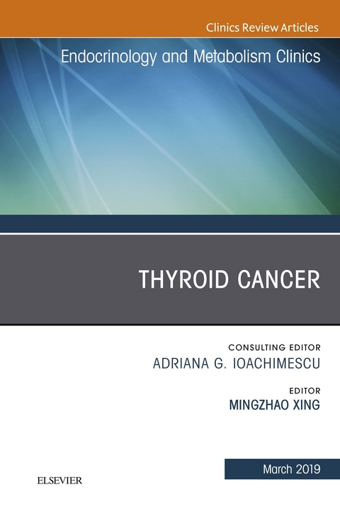 Thyroid Cancer, An Issue of Endocrinology and Metabolism Clinics of North America -  Michael Mingzhao Xing