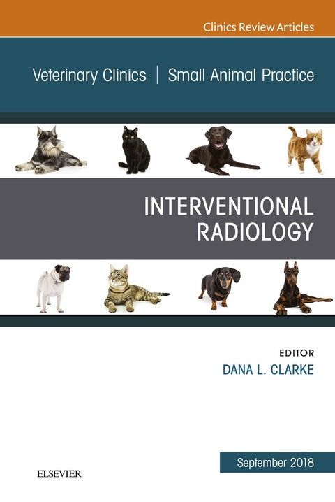 Interventional Radiology, An Issue of Veterinary Clinics of North America: Small Animal Practice -  Dana Clarke