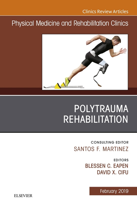 Polytrauma Rehabilitation, An Issue of Physical Medicine and Rehabilitation Clinics of North America -  David X. Cifu,  Blessen C. Eapen