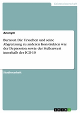 Burnout. Die Ursachen und seine Abgrenzung zu anderen Konstrukten wie der Depression sowie der Stellenwert innerhalb der ICD-10