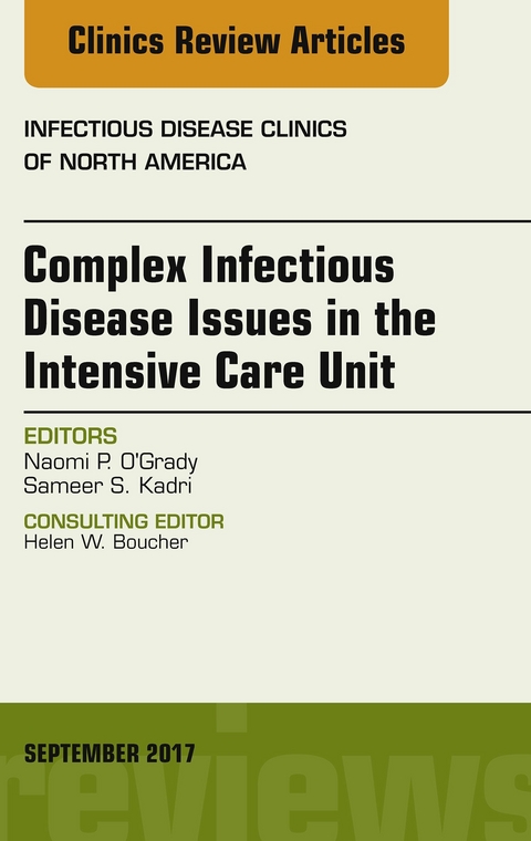 Complex Infectious Disease Issues in the Intensive Care Unit, An Issue of Infectious Disease Clinics of North America -  Sameer S. Kadri,  Naomi P. O'Grady