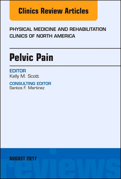 Pelvic Pain, An Issue of Physical Medicine and Rehabilitation Clinics of North America -  Kelly Scott