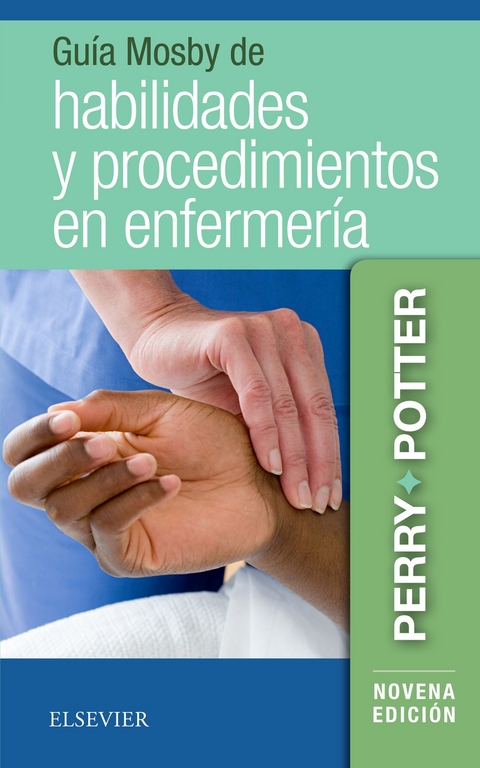 Guía Mosby de habilidades y procedimientos en enfermería -  Anne G. Perry,  Patricia A. Potter