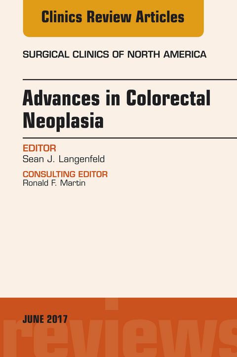 Advances in Colorectal Neoplasia, An Issue of Surgical Clinics -  Sean J. Langenfeld