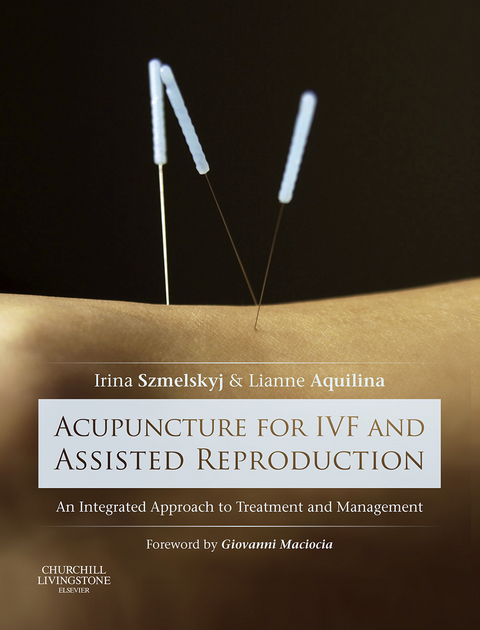 Acupuncture for IVF and Assisted Reproduction -  Lianne Aquilina,  Irina Szmelskyj