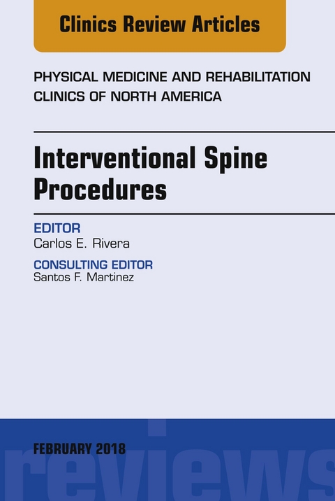 Interventional Spine Procedures, An Issue of Physical Medicine and Rehabilitation Clinics of North America -  Carlos E. Rivera