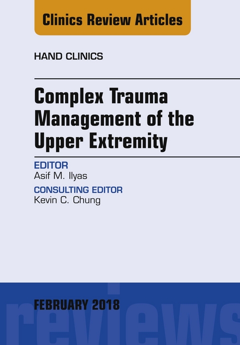 Complex Trauma Management of the Upper Extremity, An Issue of Hand Clinics -  Asif M. Ilyas