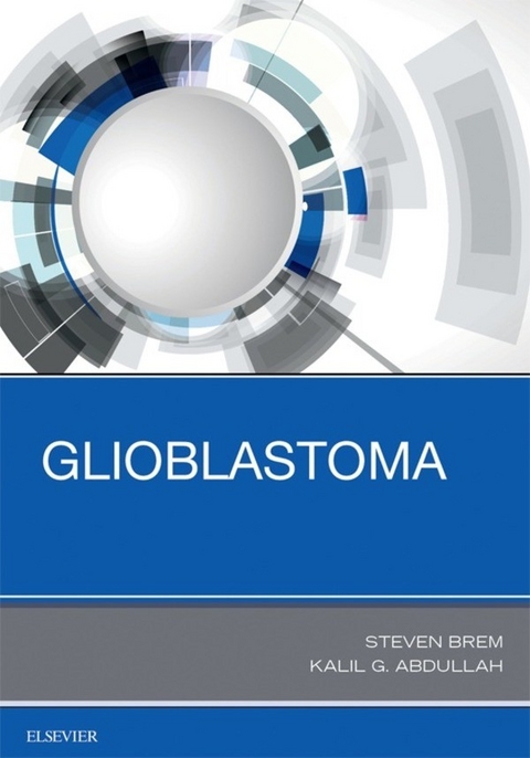 Glioblastoma E-Book -  Kalil G. Abdullah,  Steven Brem