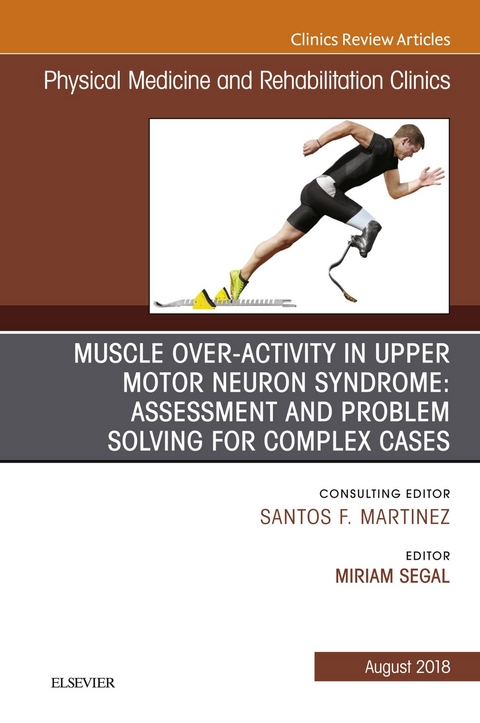 Muscle Over-activity in Upper Motor Neuron Syndrome: Assessment and Problem Solving for Complex Cases, An Issue of Physical Medicine and Rehabilitation Clinics of North America E-Book -  Miriam Segal