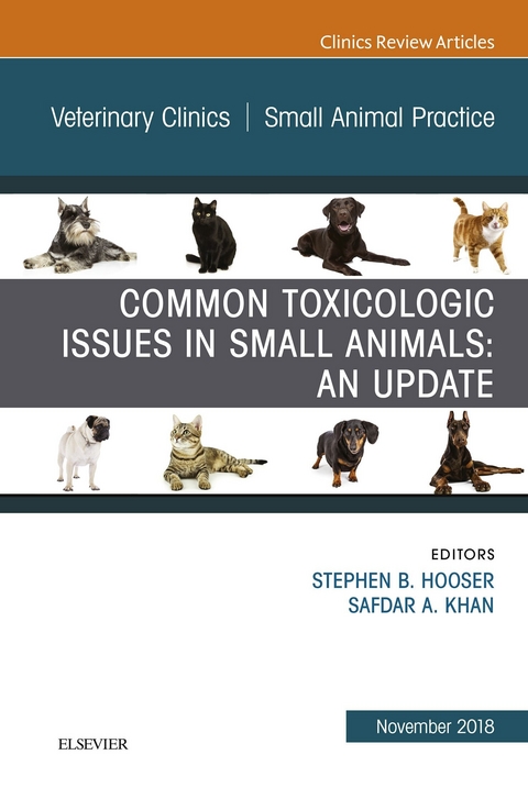 Common Toxicologic Issues in Small Animals: An Update, An Issue of Veterinary Clinics of North America: Small Animal Practice -  Stephen B. Hooser,  Safdar A. Khan