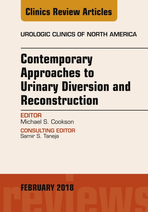 Contemporary Approaches to Urinary Diversion and Reconstruction, An Issue of Urologic Clinics -  Michael S. Cookson