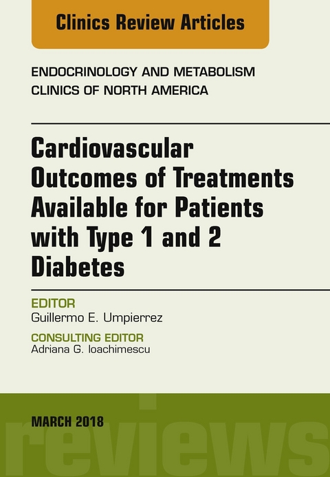 Cardiovascular Outcomes of Treatments available for Patients with Type 1 and 2 Diabetes, An Issue of Endocrinology and Metabolism Clinics of North America, E-Book -  Guillermo E. Umpierrez