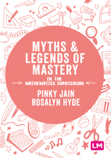 Myths and Legends of Mastery in the Mathematics Curriculum - Pinky Jain, Rosalyn Hyde