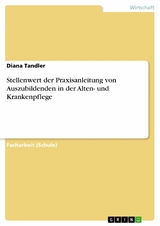 Stellenwert der Praxisanleitung von Auszubildenden in der Alten- und Krankenpflege - Diana Tandler