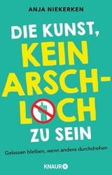 Die Kunst, kein Arschloch zu sein -  Anja Niekerken