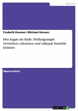 Der Angst ein Ende. Prüfungsangst verstehen, erkennen und adäquat handeln können - Frederik Koenen, Michael Hansen