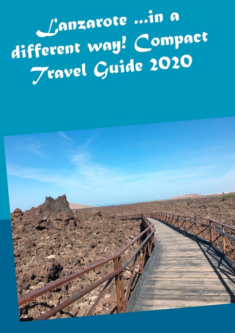 Lanzarote ...in a different way! Compact Travel Guide 2020 - Andrea Müller