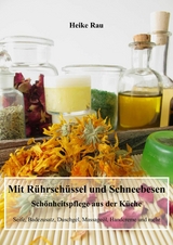 Mit Rührschüssel und Schneebesen - Schönheitspflege aus der Küche - Heike Rau