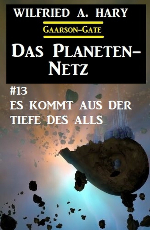 Das Planeten-Netz 13: Es kommt aus der Tiefe des Alls -  Wilfried A. Hary