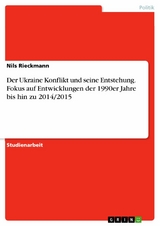 Der Ukraine Konflikt und seine Entstehung. Fokus auf Entwicklungen der 1990er Jahre bis hin zu 2014/2015 - Nils Rieckmann