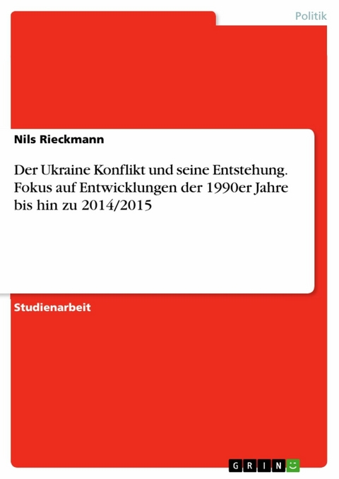 Der Ukraine Konflikt und seine Entstehung. Fokus auf Entwicklungen der 1990er Jahre bis hin zu 2014/2015 - Nils Rieckmann