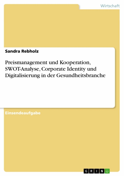 Preismanagement und Kooperation, SWOT-Analyse, Corporate Identity und Digitalisierung in der Gesundheitsbranche - Sandra Rebholz