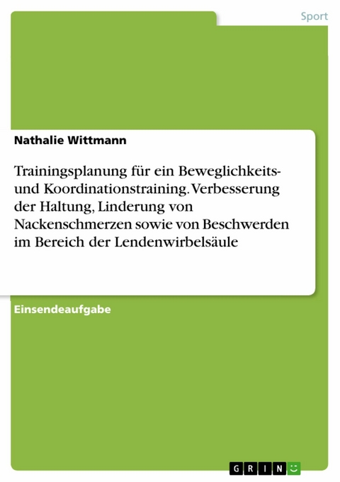 Trainingsplanung für ein Beweglichkeits- und Koordinationstraining. Verbesserung der Haltung, Linderung von Nackenschmerzen sowie von Beschwerden im Bereich der Lendenwirbelsäule - Nathalie Wittmann