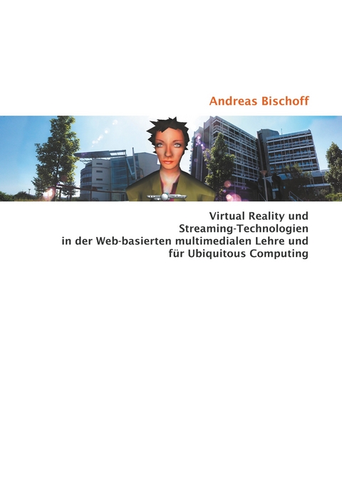 Virtual Reality und Streaming-Technologien in der Web-basierten multimedialen Lehre und für Ubiquitous Computing -  Andreas Bischoff