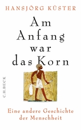 Am Anfang war das Korn - Hansjörg Küster