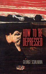 How To Be Depressed -  George Scialabba