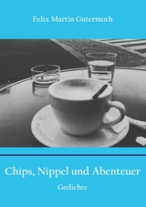 Chips, Nippel und Abenteuer - Felix Martin Gutermuth