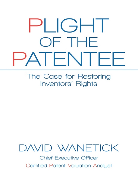 Plight of the Patentee: The Case for Restoring Inventors' Rights -  Wanetick David Wanetick