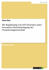 Die Regulierung von OTC-Derivaten unter besonderer Berücksichtigung der Versicherungswirtschaft - Anna Dey