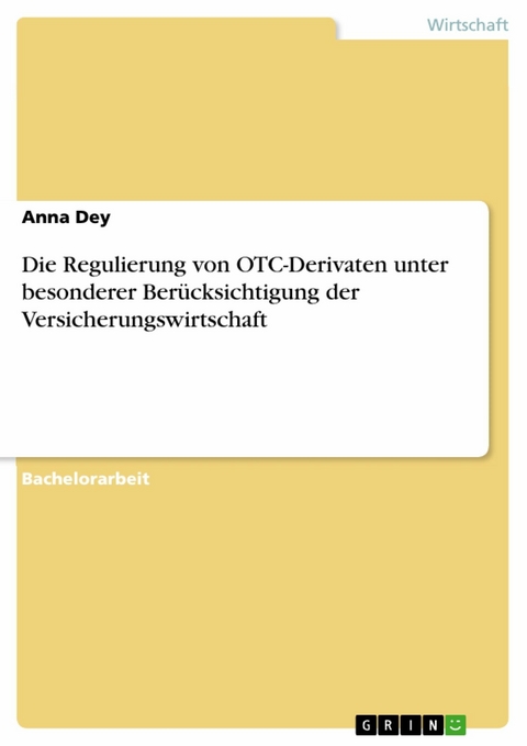 Die Regulierung von OTC-Derivaten unter besonderer Berücksichtigung der Versicherungswirtschaft - Anna Dey