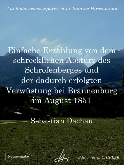 Einfache Erzählung von dem schrecklichen Absturz des Schrofenberges und der dadurch erfolgten Verwüstung bei Brannenburg im August 1851 - Sebastian Dachauer, Claudine Hirschmann