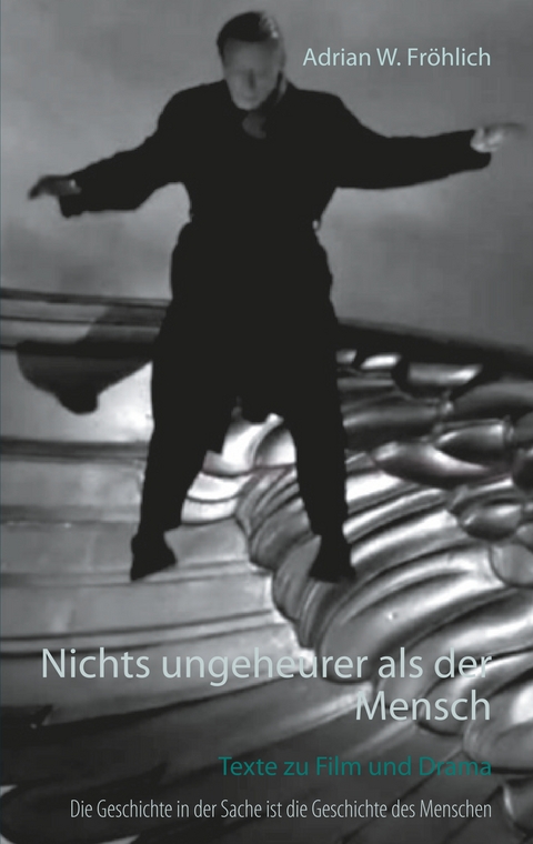 Nichts ungeheurer als der Mensch - Adrian W. Fröhlich