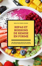 Repas Et Boissons De Remise En Forme: 600 Délicieuses Recettes Saines Et Faciles Pour Plus De Vitalité - HEALTHY FOOD LOUNGE