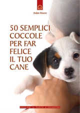 50 semplici coccole per far felice il tuo cane - Arden Moore