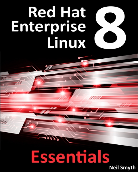 Red Hat 8 Enterprise Linux Essentials : Learn to Install, Administer and Deploy Rhel 8 Systems -  Neil Smyth