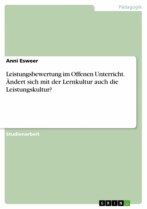 Leistungsbewertung im Offenen Unterricht. Ändert sich mit der Lernkultur auch die Leistungskultur? - Anni Esweer