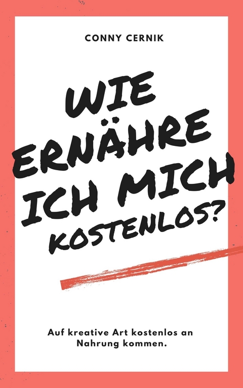 Wie ernähre ich mich kostenlos? -  Conny Cernik