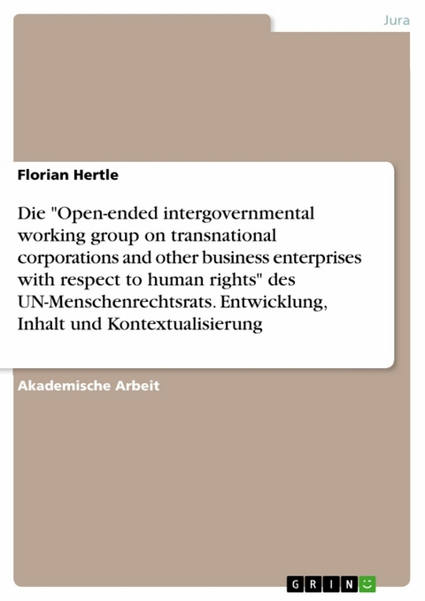 Die "Open-ended intergovernmental working group on transnational corporations and other business enterprises with respect to human rights" des UN-Menschenrechtsrats. Entwicklung, Inhalt und Kontextualisierung - Florian Hertle