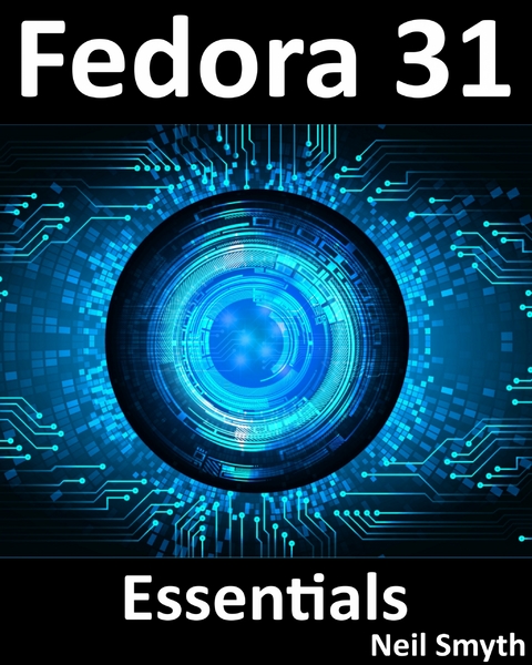 Fedora 31 Essentials : Learn to Install, Deploy and Administer Fedora Linux -  Neil Smyth